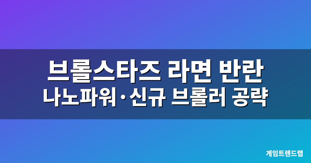 브롤스타즈 라면 반란 업데이트 나노파워 106개와 신규 브롤러 공략 대표 이미지