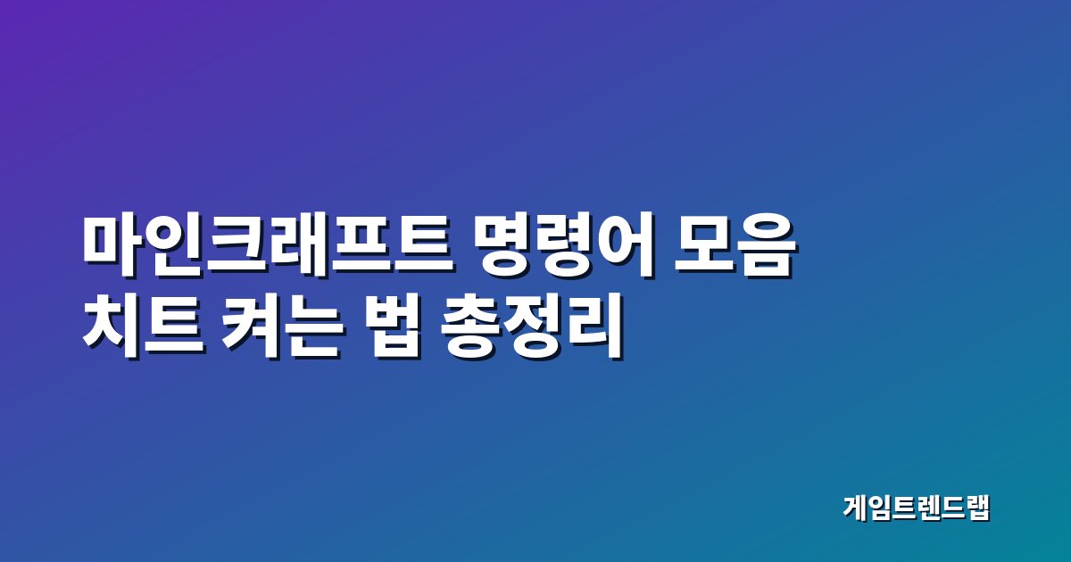 마인크래프트 명령어 모음 — 치트 켜는 법부터 좌표·시간 명령어까지, 자바·베드락 차이